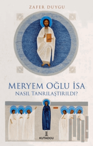 Meryem Oğlu İsa Nasıl Tanrılaştırıldı?