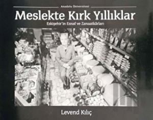 Meslekte Kırk Yıllıklar : Eskişehir'in Esnaf ve Zanaatkarları