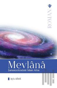 Mevlana: Samanyolundaki İslam Atlısı