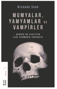 Mumyalar Yamyamlar ve Vampirler-Avrupa'da Cesetten İlaç Yapmanın Tarihçesi