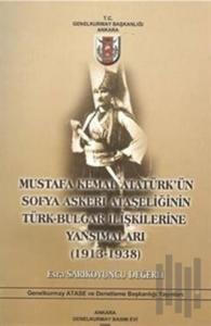 Mustafa Kemal Atatürk'ün Sofya Askeri Ataşeliğinin Türk-Bulgar İlişkilerine Yansımaları (1913-1938)
