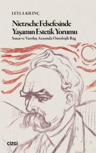Nietzsche Felsefesinde Yaşamın Estetik Yorumu - Sanat ve Varoluş Arasında Ontolojik Bağ
