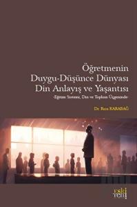 Öğretmenin Duygu - Düşünce Dünyası, Din Anlayış ve Yaşantısı