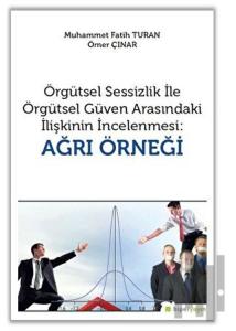 Örgütsel Sessizlik ile Örgütsel Güven Arasındaki İlişkinin İncelenmesi: Ağrı Örneği