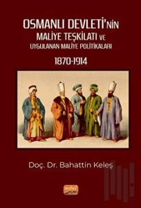 Osmanlı Devleti’nin Maliye Teşkilatı ve Uygulanan Maliye Politikaları (1870-1914)