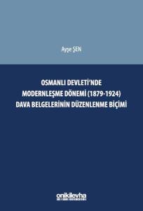 Osmanlı Devleti'nde Modernleşme Dönemi (1879 - 1924) Dava Belgelerinin Düzenlenme Biçimi