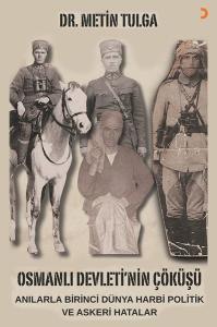 Osmanlı Devleti'nin Çöküşü: Anılarla Birinci Dünya Harbi Politik ve Askeri Hatalar