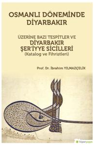 Osmanlı Döneminde Diyarbakır Üzerine Bazı Tespitler ve Diyarbakır Şer’iyye Sicilleri