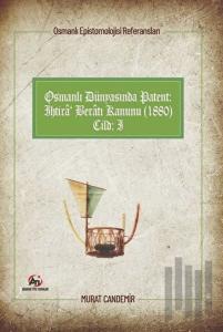 Osmanlı Dünyasında Patent: İhtira Beratı Kanunu (1880): Osmanlı Epistemolojisi Referansları - Cilt 1
