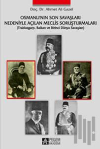 Osmanlı’nın Son Savaşları Nedeniyle Açılan Meclis Soruşturmaları