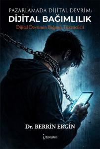 Pazarlamada Dijital Devrim: Dijital Bağımlılık - Dijital Devrimin Bağımlı Tüketicileri