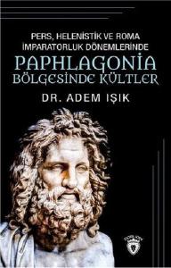Pers Helenistik ve Roma İmparatorluk Dönemlerinde Paphlogonia Bölgesinde Kültler