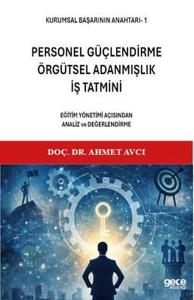 Personel Güçlendirme Örgütsel Adanmışlık İş Tatmini - Eğitim Yönetimi Açısından Analiz ve Değerlen
