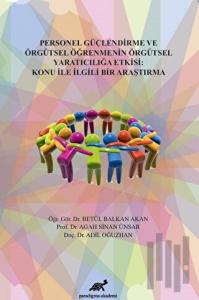 Personel Güçlendirme ve Örgütsel Öğrenmenin Örgütsel Yaratıcılığa Etkisi: Konu İle İlgili Bir Araştırma