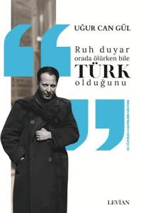 Ruh Duyar Orada Ölürken Bile Türk Olduğunu - 20. Yüzyılda Yaşamış Bir Göktürk
