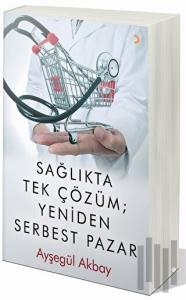 Sağlıkta Tek Çözüm: Yeniden Serbest Pazarlar