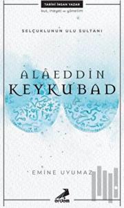 Selçuklunun Ulu Sultanı - Alaeddin Keykubad