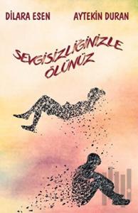 Sevgisizliğinizle Ölünüz