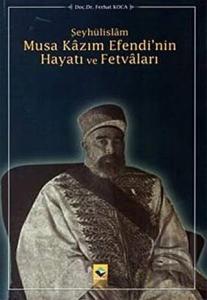 Şeyhülislam Musa Kazım Efendi’nin Hayatı ve Fetvaları