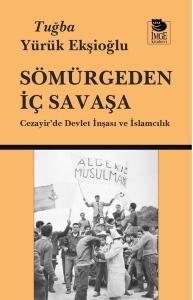 Sömürgeden İç Savaşa - Cezayir'de Devlet İnşası ve İslamcılık
