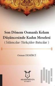 Son Dönem Osmanlı Kelam Düşüncesinde Kadın Meselesi (İslamcılar-Türkçüler-Batıcılar)