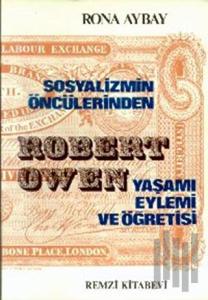 Sosyalizmin Öncülerinden Robert Owen Yaşamı-Öğretisi-Eylemi