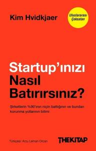 Startup'ınızı Nasıl Batırırsınız? Şirketlerin 90'ının Niçin Battığının ve Bundan Korunma Yollarının Bilimi