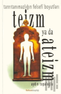 Teizm ya da Ateizm Tanrıtanımazlığın Felsefi Boyutları