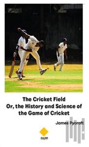 The Cricket Field Or The History and Science of the Game of Cricket