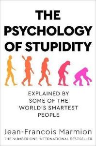 The Psychology of Stupidity: Explained by Some of the World's Smartest People