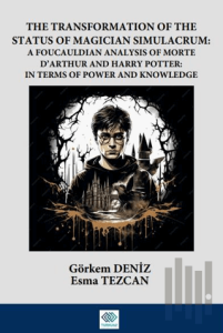 The Transformation Of The Status Of Magician Simulacrum: A FouCauldian Analysis Of Morte D’Arthur and Harry Potter: In Terms Of Power and Knowledge