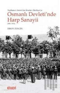 Tophane-i Amire'den İmalat-ı Harbiye'ye Osmanlı Devleti'nde Harp Sanayii (1861-1923)