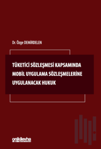 Tüketici Sözleşmesi Kapsamında Mobil Uygulama Sözleşmelerine Uygulanacak Hukuk