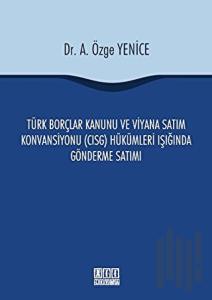 Türk Borçlar Kanunu ve Viyana Satım Konvansiyonu (CISG) Hükümleri Işığında Gönderme Satımı (Ciltli)