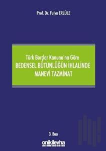 Türk Borçlar Kanunu'na Göre Bedensel Bütünlüğün İhlalinde Manevi Tazminat