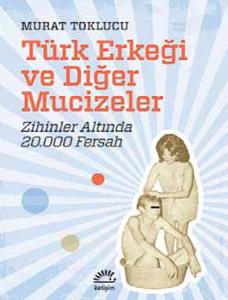Türk Erkeği ve Diğer Mucizeler  Zihinler Altında 20.000 Fersah