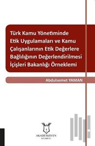 Türk Kamu Yönetiminde Etik Uygulamaları ve Kamu Çalışanlarının Etik Değerlere Bağlılığının Değerlendirilmesi: İçişleri Bakanlığı Örneklemi