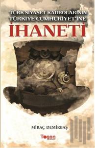 Türk Siyaset Kadrolarının Türkiye Cumhuriyet'ine İhaneti