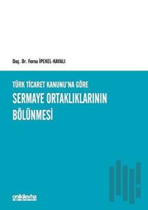 Türk Ticaret Kanunu'na Göre Sermaye Ortaklıklarının Bölünmesi (Ciltli)