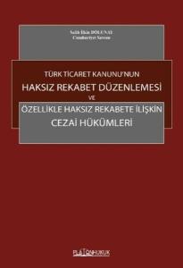 Türk Ticaret Kanunu'nun Haksız Rekabet Düzenlemesi ve Özellikle Haksız Rekabete İlişkin Cezai Hüküml