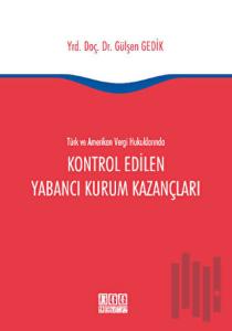 Türk ve Amerikan Vergi Hukukunda Kontrol Edilen Yabancı Kurum Kazançları (Ciltli)