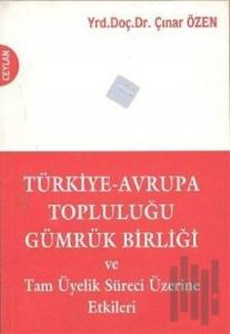 Türkiye-Avrupa Topluluğu Gümrük Birliği ve Tam Üyelik Süreci Üzerine Etkileri