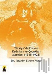 Türkiye’de Ermeni Kadınları ve Çocukları Meselesi (1915-1923)