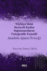 Türkiye'deki Suriyeli Kadın Sığınmacıların Fotoğrafik Temsili - Anadolu Ajansı Örneği