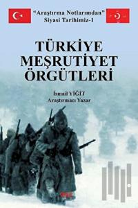 Türkiye Meşrutiyet Örgütleri - Araştırma Notlarımdan Siyasi Tarihimiz 1