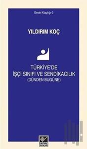 Türkiye'de İşçi Sınıfı ve Sendikacılık (Dünden Bugüne)