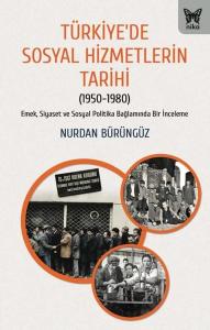 Türkiye'de Sosyal Hizmetlerin Tarihi (1950 - 1980) Emek Siyaset ve Sosyal Politika Bağlamında Bir İ