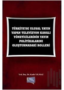 Türkiye'de Ulusal Yayın Yapan Televizyon Kanalı Yöneticilerinin Yayın Politikalarını Oluşturmadaki Rolleri