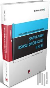 Uluslararası Antlaşmalar Hukukunda Şartların Esaslı Değişikliği İlkesi