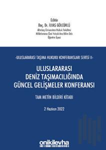 Uluslararası Taşıma Hukuku Konferansları Serisi - II - Uluslararası Deniz Taşımacılığında Güncel Gelişmeler Konferansı Tam Metin Bildiri Kitabı